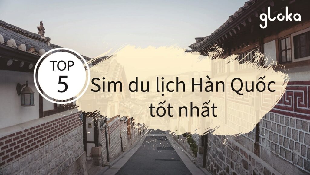 Top 5 sim du lịch hàn quốc tốt nhất