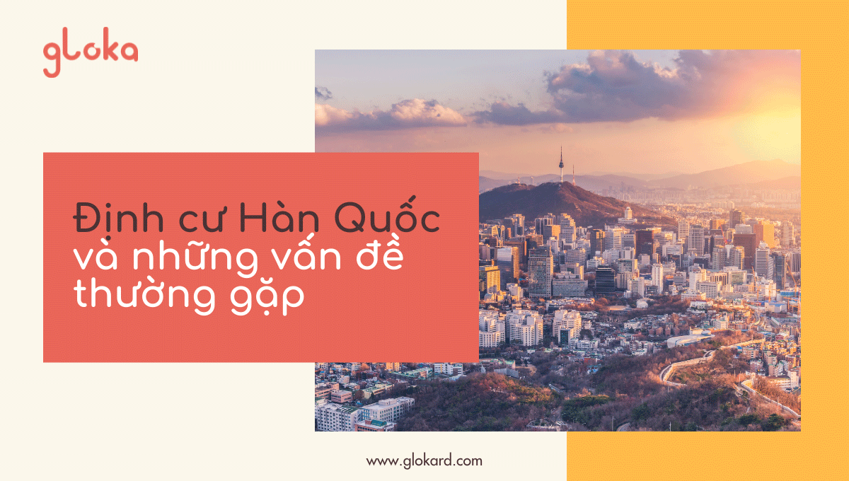 Định cư Hàn Quốc và những vấn đề thường gặp