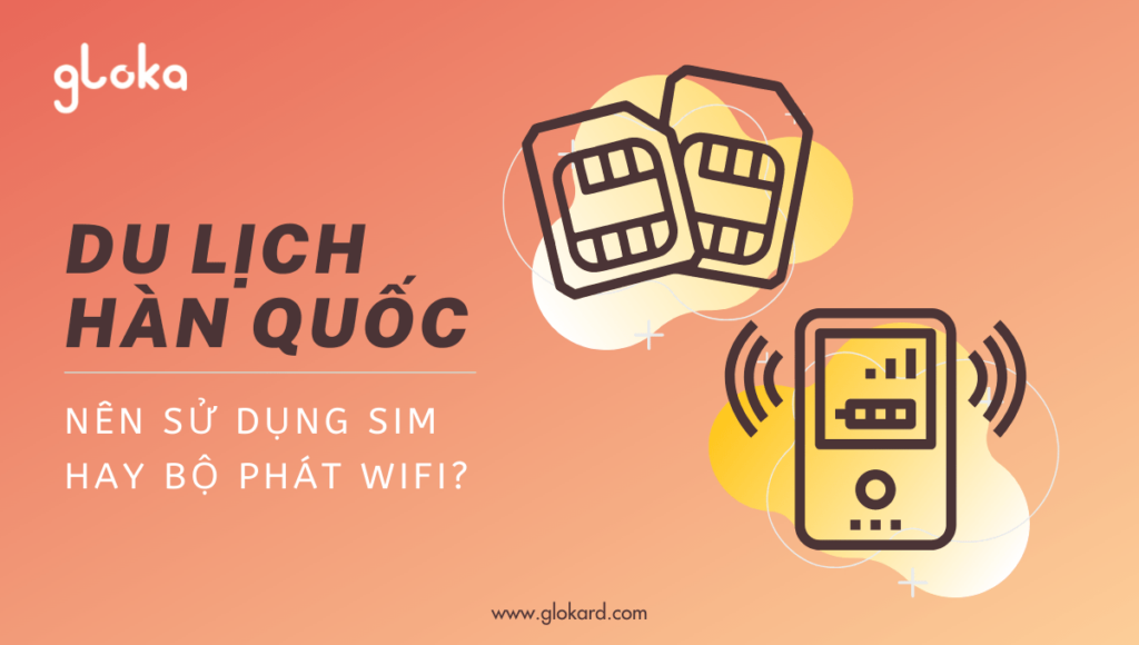 Nên lựa chọn mua sim 4G đi Hàn Quốc hay bộ phát wifi?