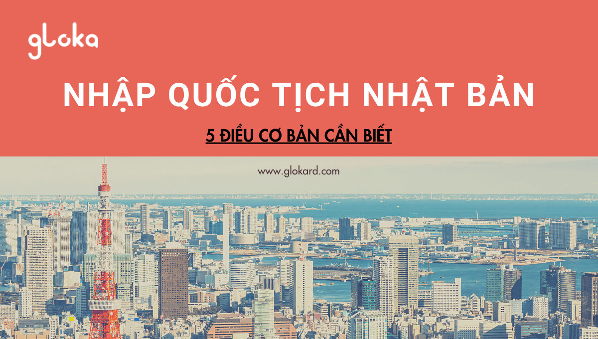 Nhập quốc tịch Nhật Bản 5 điều cơ bản cần biết