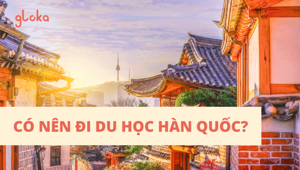 có nên đi du học ở Hàn Quốc