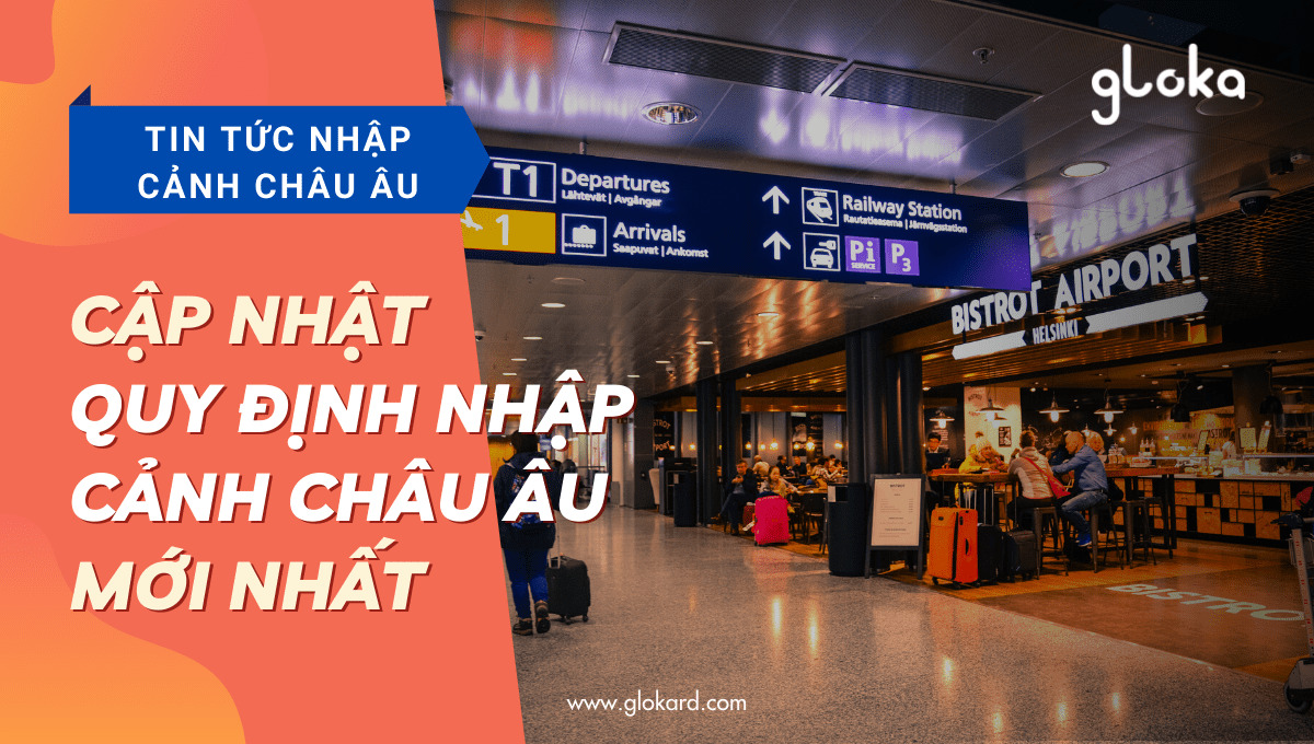 Nhập cảnh châu Âu - Cập nhật Quy định mới nhất